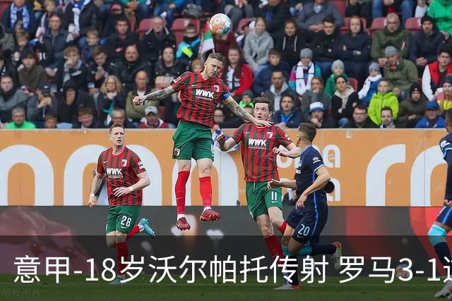 意甲-18岁沃尔帕托传射 罗马3-1逆转夺客场4连胜